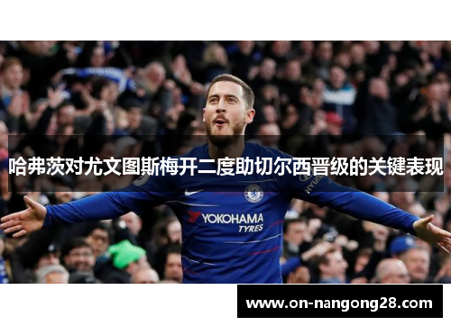 哈弗茨对尤文图斯梅开二度助切尔西晋级的关键表现
