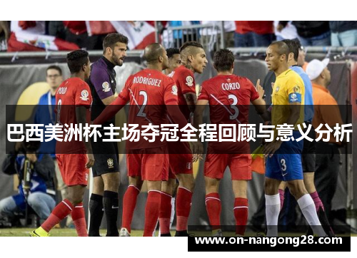 巴西美洲杯主场夺冠全程回顾与意义分析