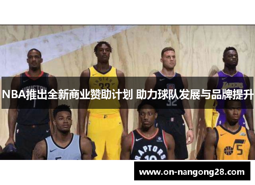 NBA推出全新商业赞助计划 助力球队发展与品牌提升