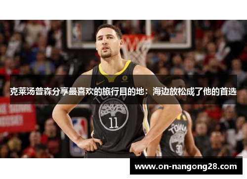 克莱汤普森分享最喜欢的旅行目的地：海边放松成了他的首选