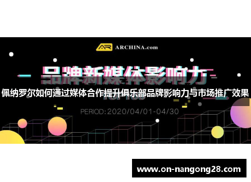 佩纳罗尔如何通过媒体合作提升俱乐部品牌影响力与市场推广效果