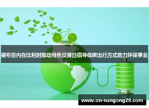 德布劳内在比利时推动绿色交通日倡导低碳出行方式助力环保事业
