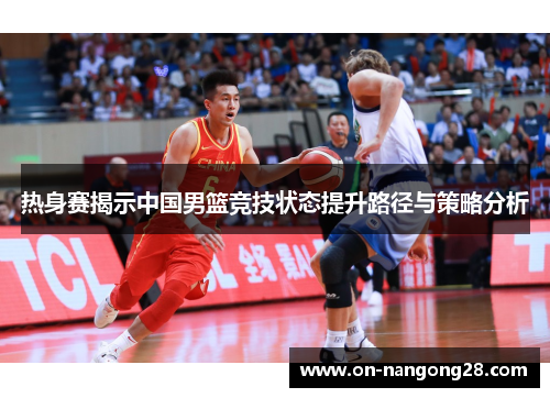 热身赛揭示中国男篮竞技状态提升路径与策略分析