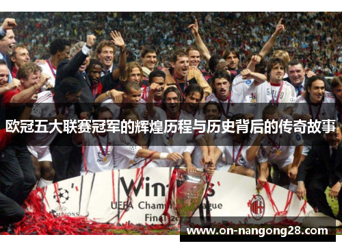 欧冠五大联赛冠军的辉煌历程与历史背后的传奇故事