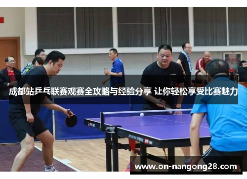 成都站乒乓联赛观赛全攻略与经验分享 让你轻松享受比赛魅力