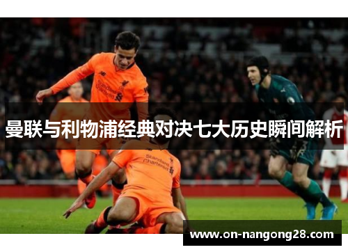 曼联与利物浦经典对决七大历史瞬间解析