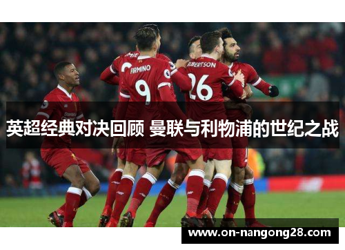 英超经典对决回顾 曼联与利物浦的世纪之战