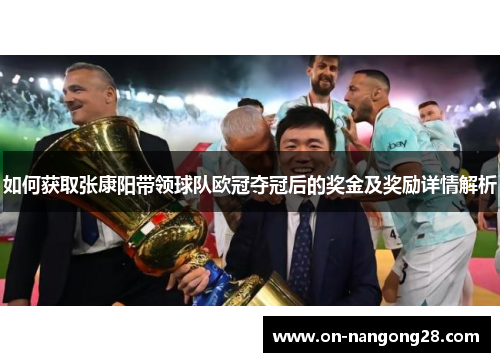 如何获取张康阳带领球队欧冠夺冠后的奖金及奖励详情解析