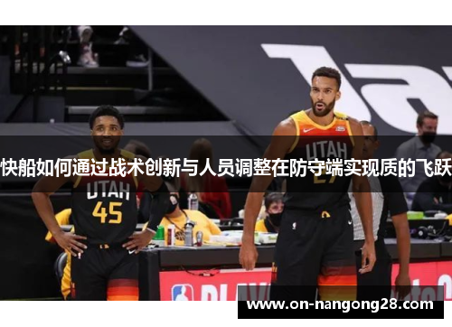 快船如何通过战术创新与人员调整在防守端实现质的飞跃