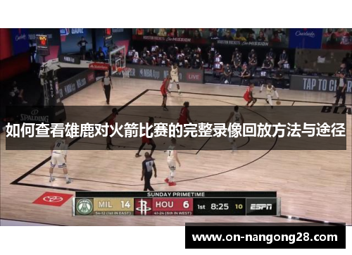 如何查看雄鹿对火箭比赛的完整录像回放方法与途径