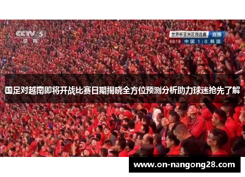 国足对越南即将开战比赛日期揭晓全方位预测分析助力球迷抢先了解