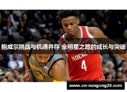 鲍威尔挑战与机遇并存 全明星之路的成长与突破